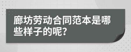 廊坊劳动合同范本是哪些样子的呢？