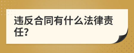 违反合同有什么法律责任？