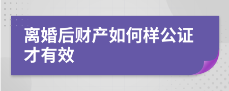 离婚后财产如何样公证才有效