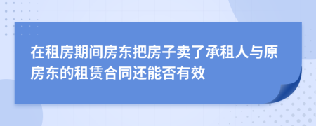 在租房期间房东把房子卖了承租人与原房东的租赁合同还能否有效