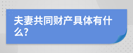 夫妻共同财产具体有什么?