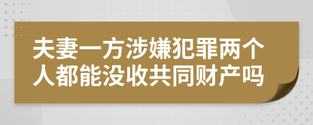 夫妻一方涉嫌犯罪两个人都能没收共同财产吗