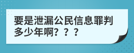 要是泄漏公民信息罪判多少年啊？？？