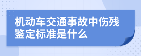 机动车交通事故中伤残鉴定标准是什么