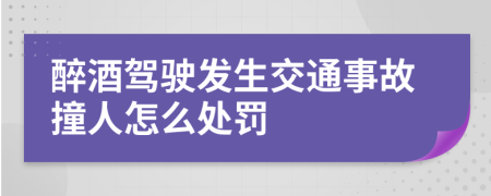 醉酒驾驶发生交通事故撞人怎么处罚