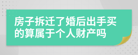 房子拆迁了婚后出手买的算属于个人财产吗
