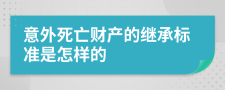 意外死亡财产的继承标准是怎样的