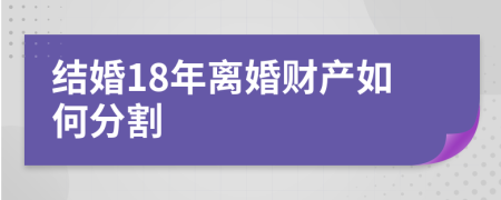 结婚18年离婚财产如何分割