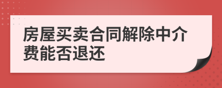 房屋买卖合同解除中介费能否退还