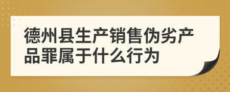 德州县生产销售伪劣产品罪属于什么行为