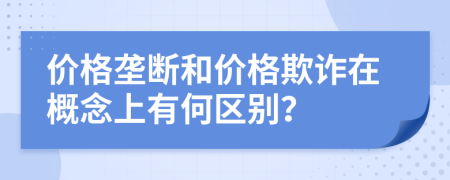 价格垄断和价格欺诈在概念上有何区别？