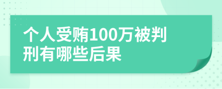 个人受贿100万被判刑有哪些后果