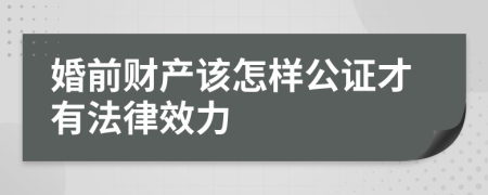 婚前财产该怎样公证才有法律效力