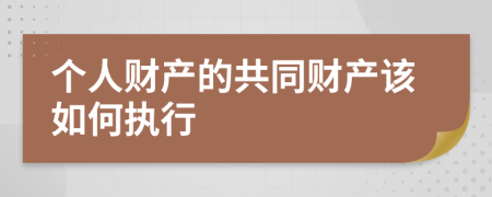 个人财产的共同财产该如何执行