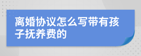 离婚协议怎么写带有孩子抚养费的