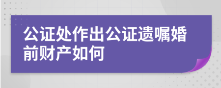 公证处作出公证遗嘱婚前财产如何