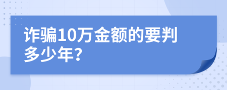 诈骗10万金额的要判多少年？