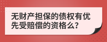 无财产担保的债权有优先受赔偿的资格么？