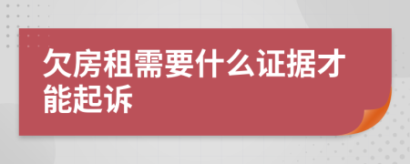 欠房租需要什么证据才能起诉