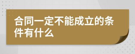 合同一定不能成立的条件有什么