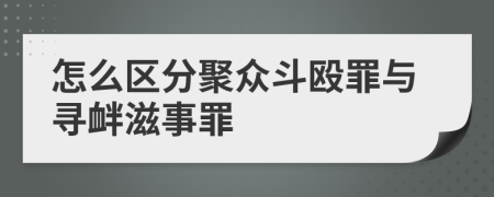 怎么区分聚众斗殴罪与寻衅滋事罪