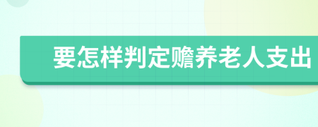 要怎样判定赡养老人支出