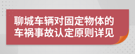 聊城车辆对固定物体的车祸事故认定原则详见