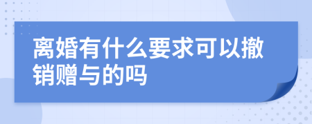 离婚有什么要求可以撤销赠与的吗