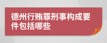 德州行贿罪刑事构成要件包括哪些