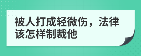 被人打成轻微伤，法律该怎样制裁他