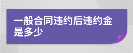 一般合同违约后违约金是多少