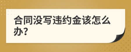 合同没写违约金该怎么办？