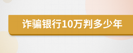 诈骗银行10万判多少年