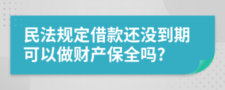 民法规定借款还没到期可以做财产保全吗?