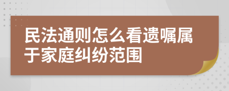 民法通则怎么看遗嘱属于家庭纠纷范围