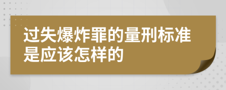 过失爆炸罪的量刑标准是应该怎样的