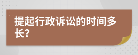 提起行政诉讼的时间多长？