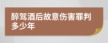 醉驾酒后故意伤害罪判多少年