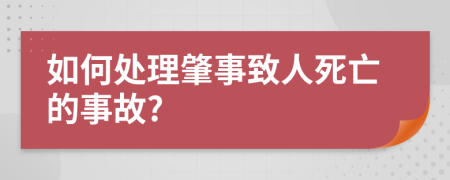如何处理肇事致人死亡的事故?