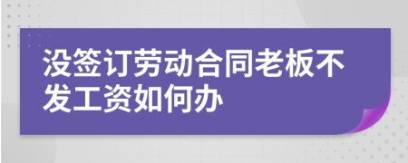 没签订劳动合同老板不发工资如何办
