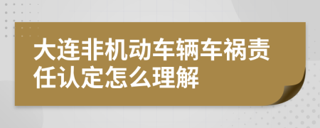 大连非机动车辆车祸责任认定怎么理解