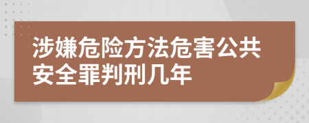 涉嫌危险方法危害公共安全罪判刑几年