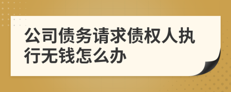 公司债务请求债权人执行无钱怎么办