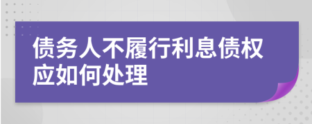 债务人不履行利息债权应如何处理