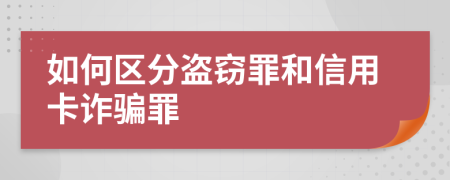 如何区分盗窃罪和信用卡诈骗罪