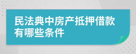 民法典中房产抵押借款有哪些条件