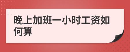 晚上加班一小时工资如何算