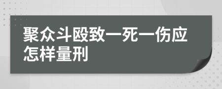 聚众斗殴致一死一伤应怎样量刑