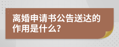 离婚申请书公告送达的作用是什么？