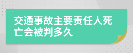 交通事故主要责任人死亡会被判多久